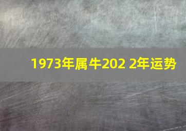 1973年属牛202 2年运势